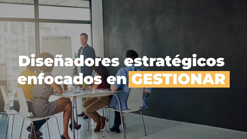 Diseñadores estratégicos enfocados en GESTIONAR